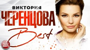 ВИКТОРИЯ ЧЕРЕНЦОВА ❀  СБОРНИК ЛУЧШИХ ПЕСЕН ❀  ВСЕ ХИТЫ ❀
