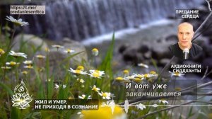 Жил и умер, не приходя в сознание. Аудиокниги Сиддханты (Вячеслава Чернина)