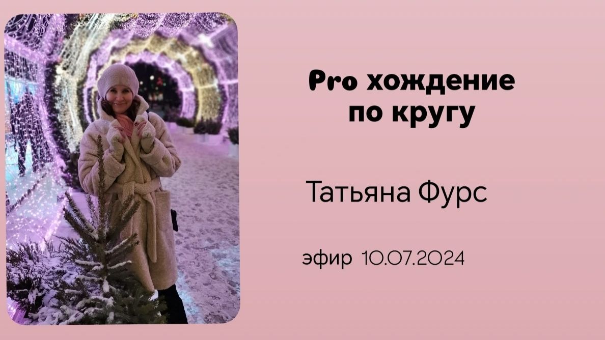 Pro хождение по кругу эфир от 10.07.24г Татьяна Фурс /Сухотерина