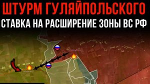 ШТУРМ ГУЛЯЙПОЛЬСКОГО ⚡️ Ставка на РАСШИРЕНИЕ ЗОНЫ ВС РФ 💥 Сводки БОЕВЫХ ДЕЙСТВИЙ НА СЕГОДНЯ!