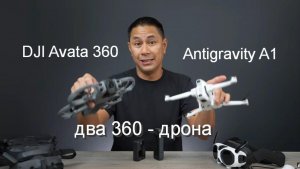 DJI Avata 360 или Antigravity A1 • Два разных подхода к созданию 360-беспилотника