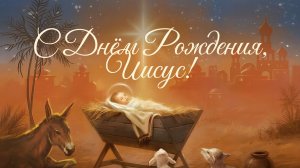 С ДНЕМ РОЖДЕНИЯ, ИИСУС!