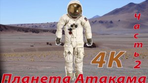 Планета АТАКАМА часть 2_4K