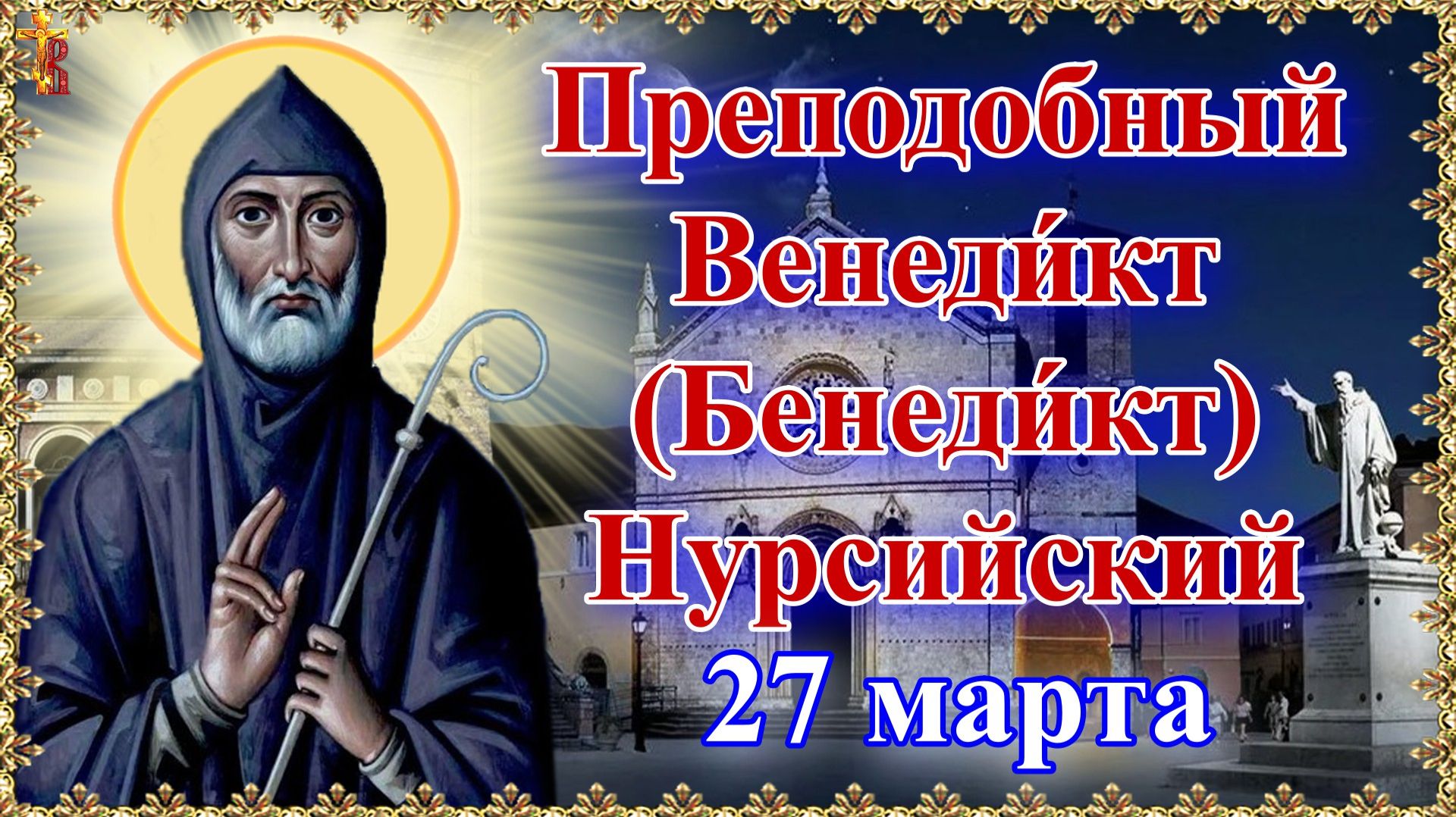 Преподобный Венеди́кт (Бенеди́кт) Нурсийский 27 марта