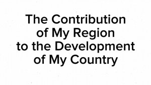 The Contribution of My Region to the Development of My Country