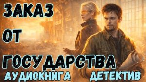 АУДИОКНИГА ДЕТЕКТИВ: ЗАКАЗ ОТ ГОСУДАРСТВА СЛУШАТЬ