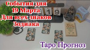 События дня 19.03.26 Для всех знаков Зодиака/Таро Прогноз/КАРТЫ ТАРО
