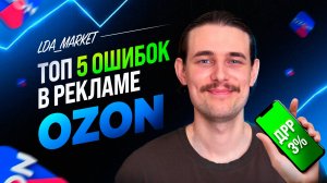 ЭТИ ОШИБКИ ДОПУСКАЮТ 99% СЕЛЛЕРОВ НА OZON! Топ 5 ошибок в рекламе на Озон!