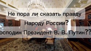 Не пора ли сказать правду народу России? Господин Президент В. В. Путин???
