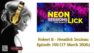 Robert B - Neonlick Sessions Episode 108 (17 March 2026)