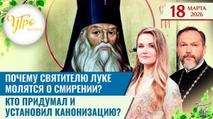 Почему святителю Луке молятся о смирении? / Кто придумал и установил канонизацию? / Утро на СПАСЕ