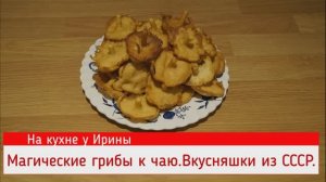 Магические грибы к чаю. Вкусняшка из СССР. Это не поганки, не поверите.