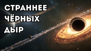 Чёрные дыры — не самое странное в космосе