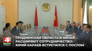 Гродненская область и Китай расширяют сотрудничество: Юрий Караев встретился с послом