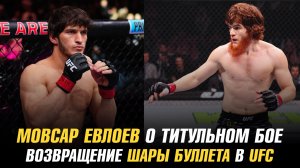 Мовсар Евлоев о титульном бое / Возвращение Шары Буллета в UFC