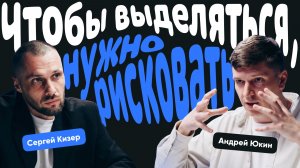 Сергей Кизер: «Чтобы выделяться, нужно рисковать» _ Это база