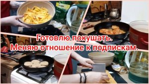 Готовлю покушать.Меняю отношение к подпискам.