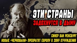 ЭТИ СТРАНЫ ЗАДОХНУТСЯ В ДЫМУ! Новые Чернобыли превратят Европу в зону отчуждения Синер ван Ренсбург