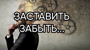 ЗАСТАВИТЬ ЗАБЫТЬ...ДЛЯ ВСЕХ...
