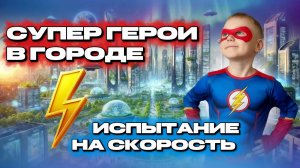 СУПЕР ГЕРОИ В ГОРОДЕ / ИСПЫТАНИЕ СКОРОСТЬЮ