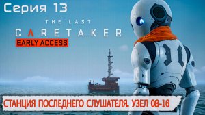 Станция Последнего Слушателя. Узел 08-16 | The Last Caretaker | Серия 13