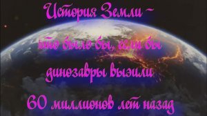 Планета Земля. История Земли - что было, если бы динозавры выжили 66 миллионов лет назад