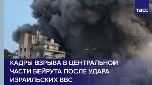 Кадры взрыва в центральной части Бейрута после удара израильских ВВС