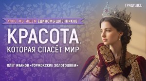 Красота, которая спасёт мир | Олег Иванов «Торжокские золотошвеи»