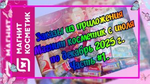 Часть #1. Заказы из приложения Магнит-косметик с июля по декабрь 2025 г С промокодами очень выгодно!