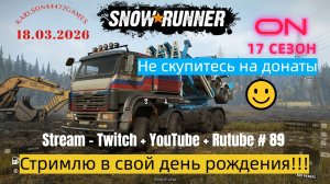SnowRunner / 17 сезон / Стримлю в свой день рождения / Stream - Twitch + YouTube +Rutube # 089