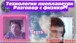 Ирина Подхорова. Часть2. Технологии инопланетян. Разговор с физиком.