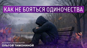 Как не бояться одиночества. Интервью с психологом Ольгой Тимониной.