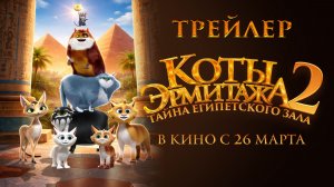 Коты Эрмитажа 2. Тайна Египетского зала | Финальный трейлер | В кино с 26 марта