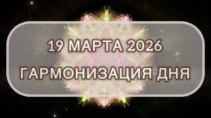 Гармонизация дня 19 марта 2026. Трансформационная МЕДИТАЦИЯ. Позитивные вибрации.