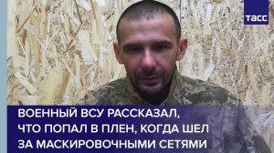 Военный ВСУ рассказал, что попал в плен, когда шел за маскировочными сетями