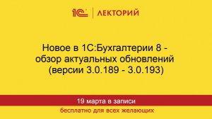1С:Лекторий. 19.03.2026. Новое в 1С:Бухгалтерии 8 - обзор обновлений (версии 3.0.189 - 3.0.193)