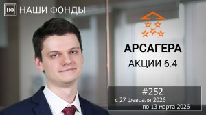 Наши фонды. Арсагера – акции 6.4. #252 с 27.02.2026 по 13.03.2026