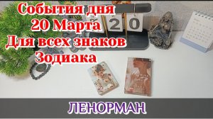 События дня 20.03.26 Для всех знаков Зодиака/Таро Прогноз/ЛЕНОРМАН