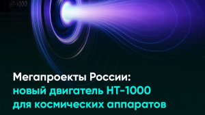 Мегапроекты России новый двигатель НТ-1000 для космических аппаратов