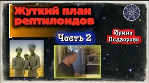 Ирина Подзорова. Часть 2. ЖУТКИЙ ПЛАН рептилоидов