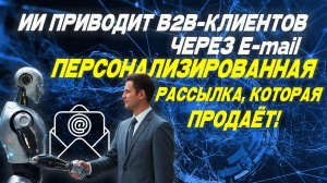 ИИ приводит B2B-клиентов через E-mail. Персонализированная рассылка, которая продаёт!!! #бизнес #ии