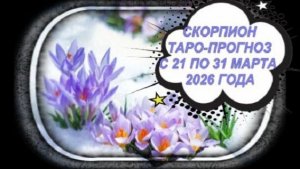 СКОРПИОН ТАРО-ПРОГНОЗ С 21 ПО 31 МАРТА 2026 ГОДА