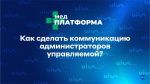 Как сделать коммуникацию администраторов управляемой? Наталья Ломакина, МЕДПЛАТФОРМА