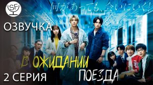 [озвучено Sound Film] В ОЖИДАНИИ ПОЕЗДА - 2 СЕРИЯ