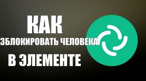 Как разблокировать человека в Элементе