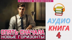 #Аудиокнига. «ОПЯТЬ СНАЧАЛА -4! Новые горизонты». КНИГА 4. #Попаданцы#БоеваяФантастика