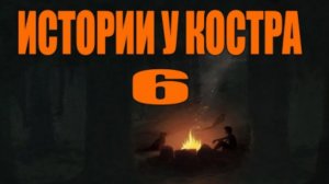 Истории у костра 6