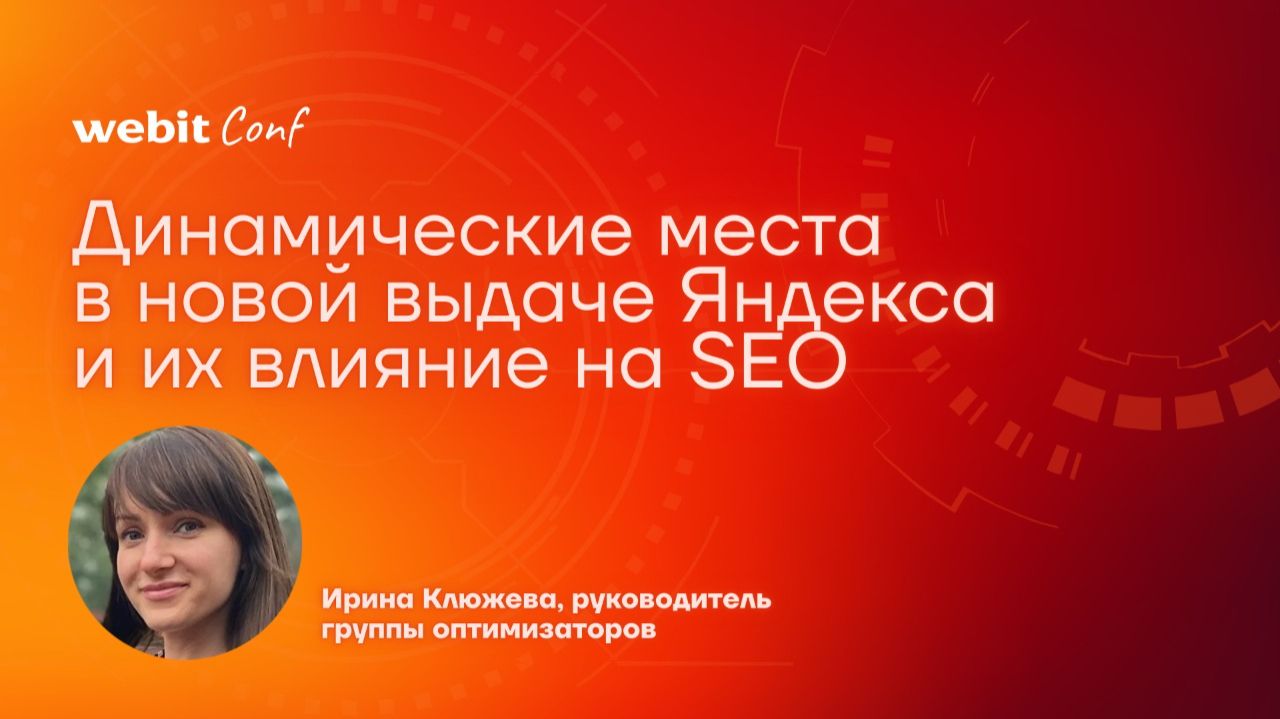 Динамические места в новой выдаче Яндекса и их влияние на SEO | Ирина Клюжева, Webit Conf