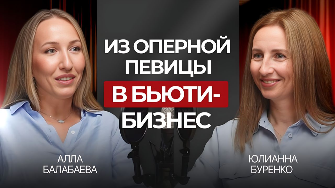 Из оперной певицы в бьюти-бизнес. Подкаст Юлианны Буренко. Приглашенный гость Алла Балабаева