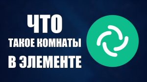 Что такое комнаты и пространства в Элементе — простыми словами